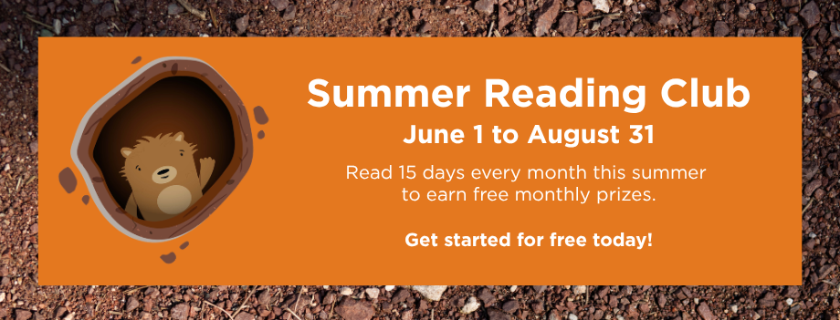 Summer Reading Club
June 1 to August 31
Read 15 days every month this summer to earn free monthly prizes. Get started for free today!