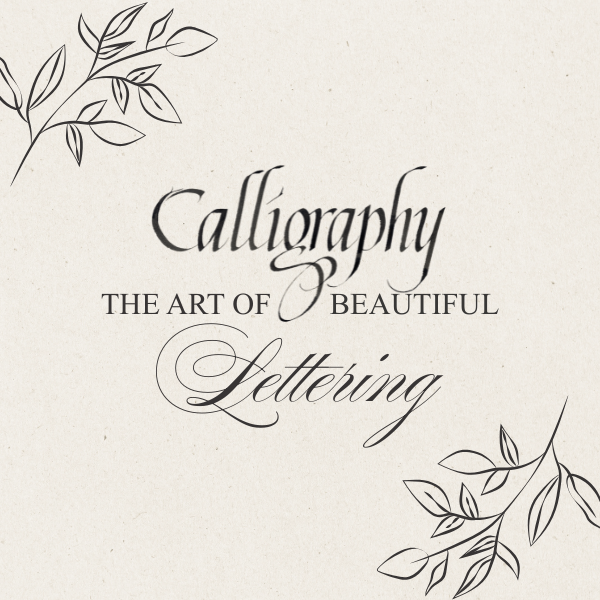Calligraphy: The Art of Beautiful Lettering